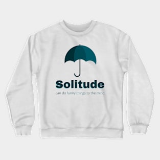 Solitude can do funny things to the mind Crewneck Sweatshirt